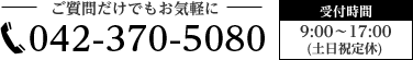 ご質問だけでもお気軽に 042-370-5080 受付時間 9:00～17:00（土日祝定休）